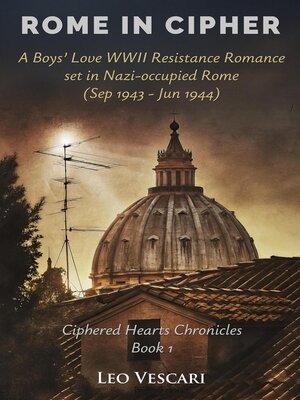 cover image of Rome in Cipher--A Boys' Love WWII Resistance Romance set in Nazi-occupied Rome (Sep 1943--Jun 1944)